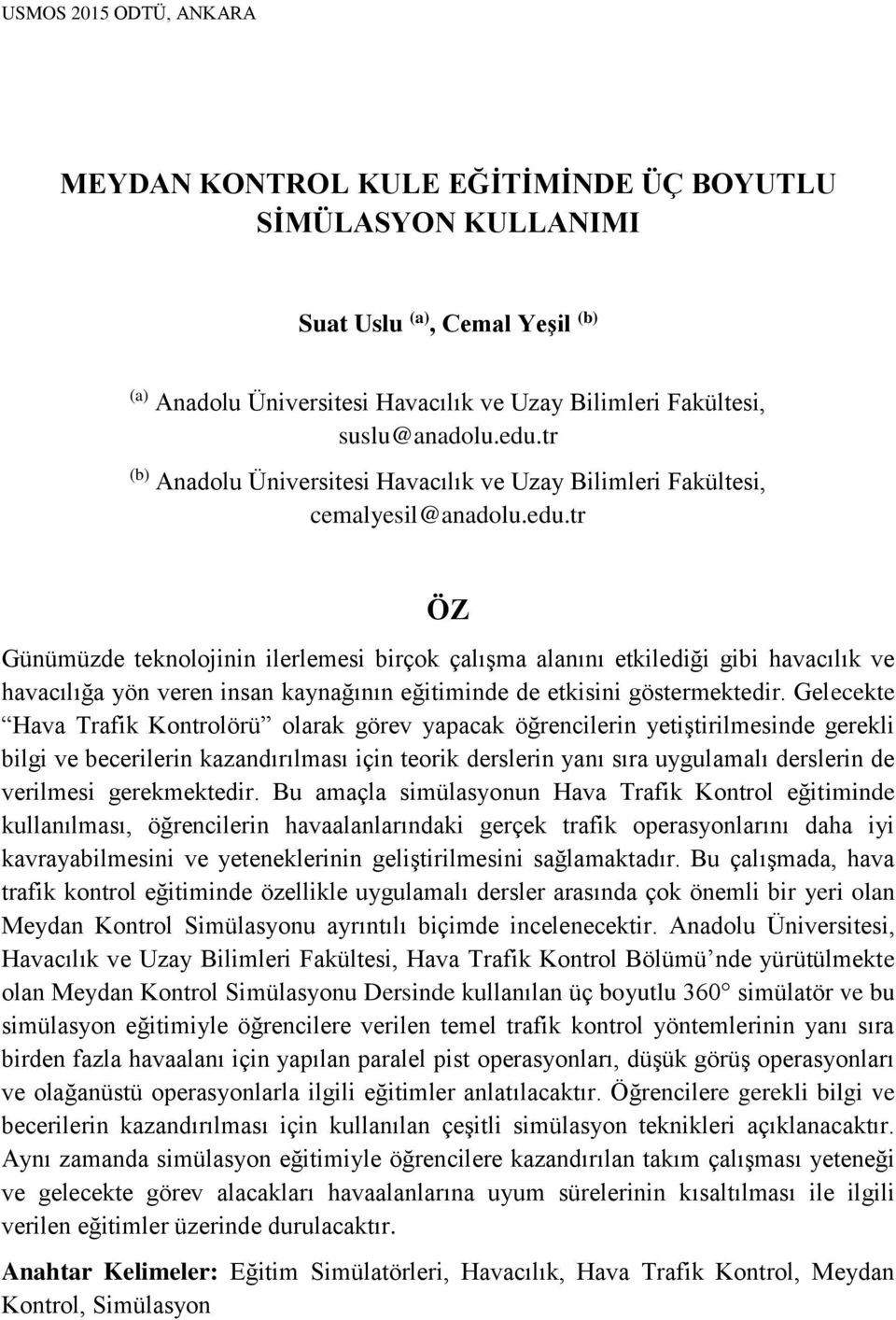 tr ÖZ Günümüzde teknolojinin ilerlemesi birçok çalışma alanını etkilediği gibi havacılık ve havacılığa yön veren insan kaynağının eğitiminde de etkisini göstermektedir.