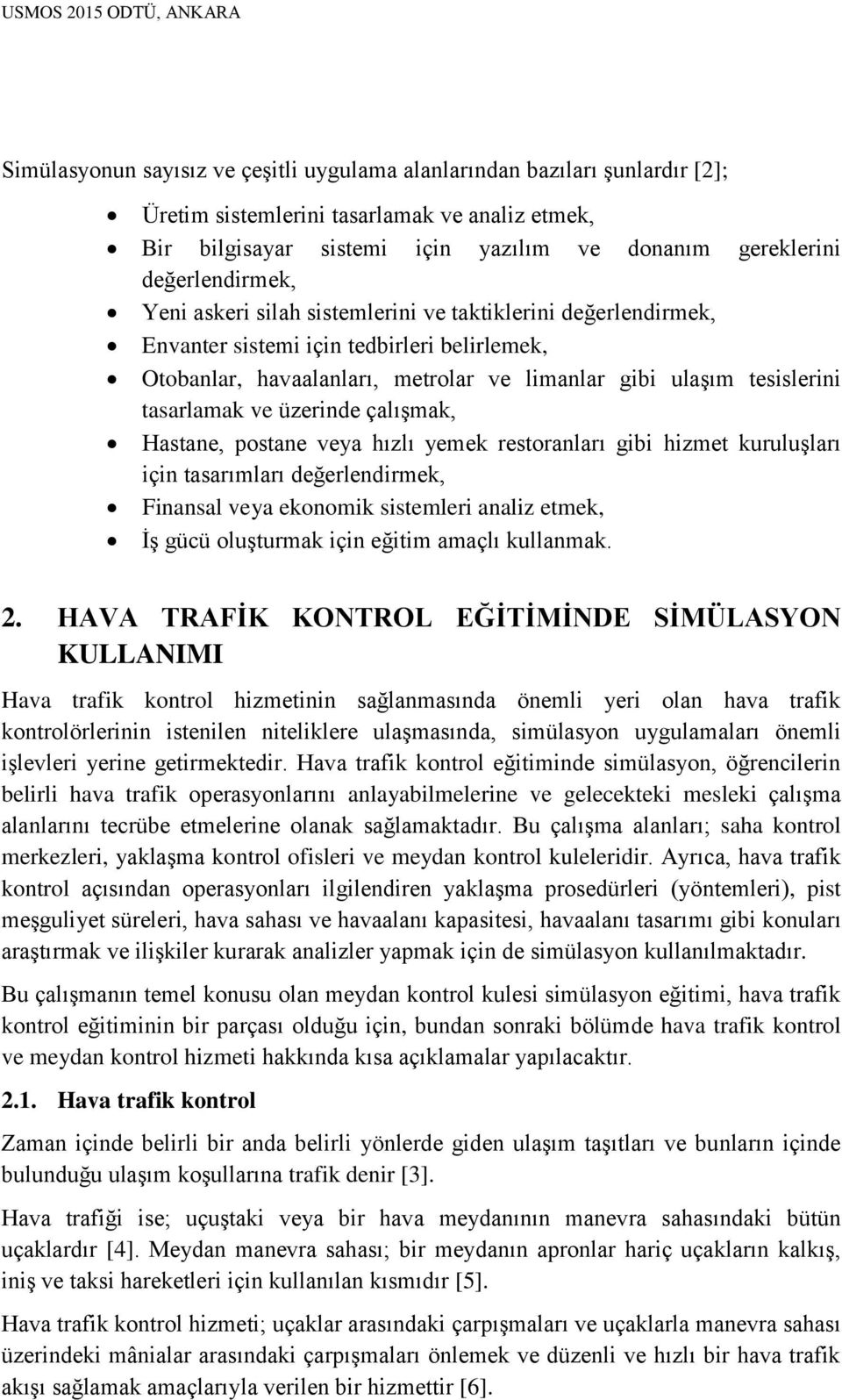 tasarlamak ve üzerinde çalışmak, Hastane, postane veya hızlı yemek restoranları gibi hizmet kuruluşları için tasarımları değerlendirmek, Finansal veya ekonomik sistemleri analiz etmek, İş gücü