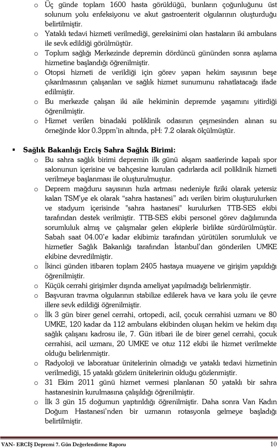 o Toplum sağlığı Merkezinde depremin dördüncü gününden sonra aşılama hizmetine başlandığı öğrenilmiştir.