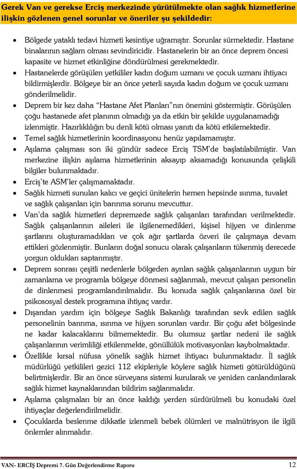 Hastanelerde görüşülen yetkililer kadın doğum uzmanı ve çocuk uzmanı ihtiyacı bildirmişlerdir. Bölgeye bir an önce yeterli sayıda kadın doğum ve çocuk uzmanı gönderilmelidir.