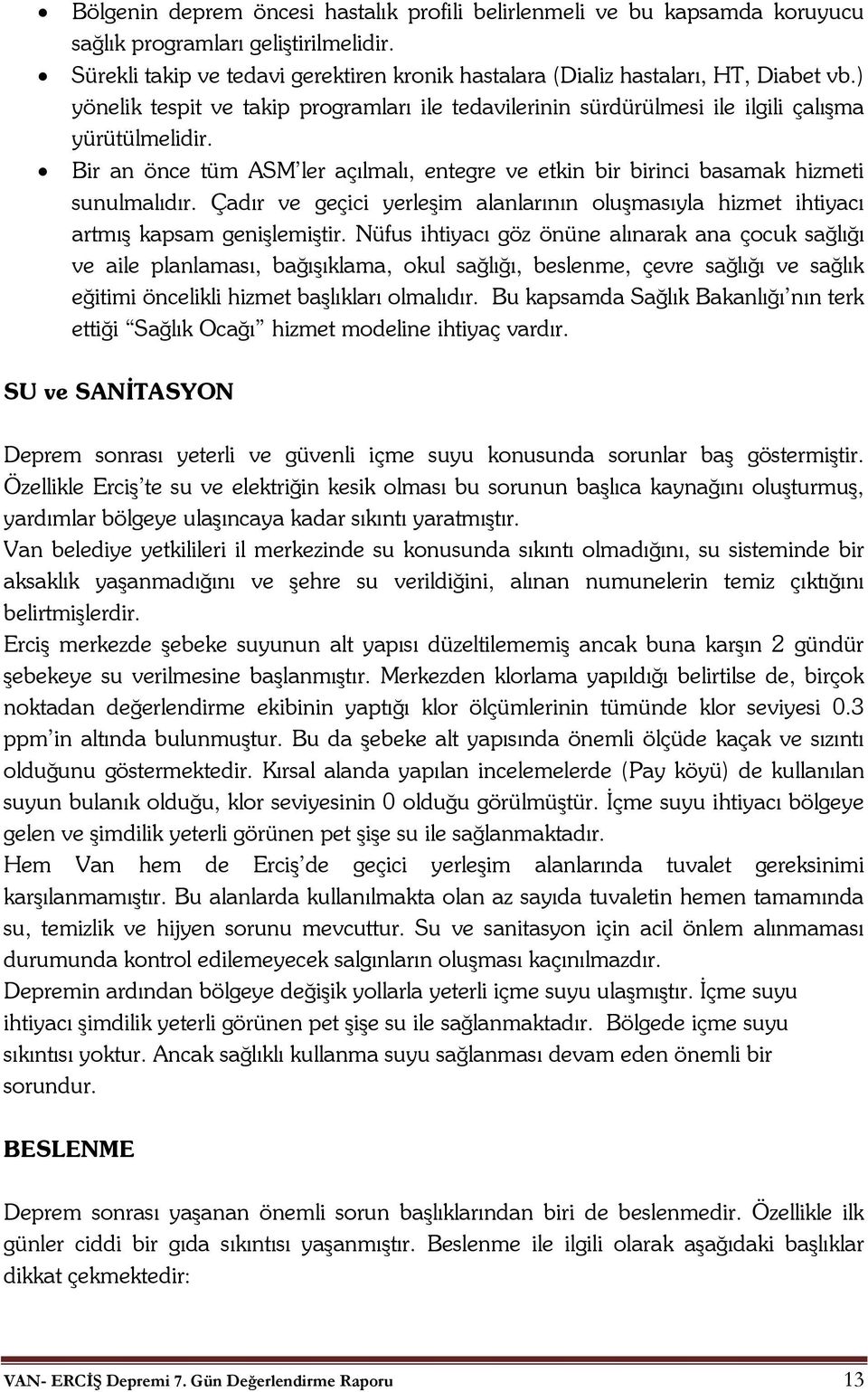 Çadır ve geçici yerleşim alanlarının oluşmasıyla hizmet ihtiyacı artmış kapsam genişlemiştir.