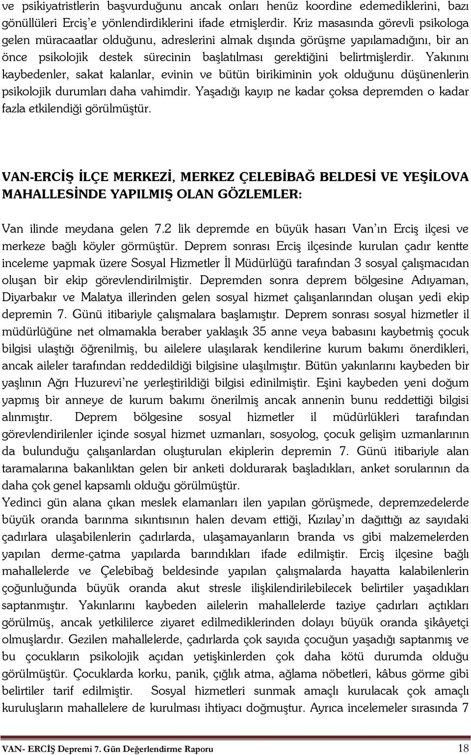 Yakınını kaybedenler, sakat kalanlar, evinin ve bütün birikiminin yok olduğunu düşünenlerin psikolojik durumları daha vahimdir.