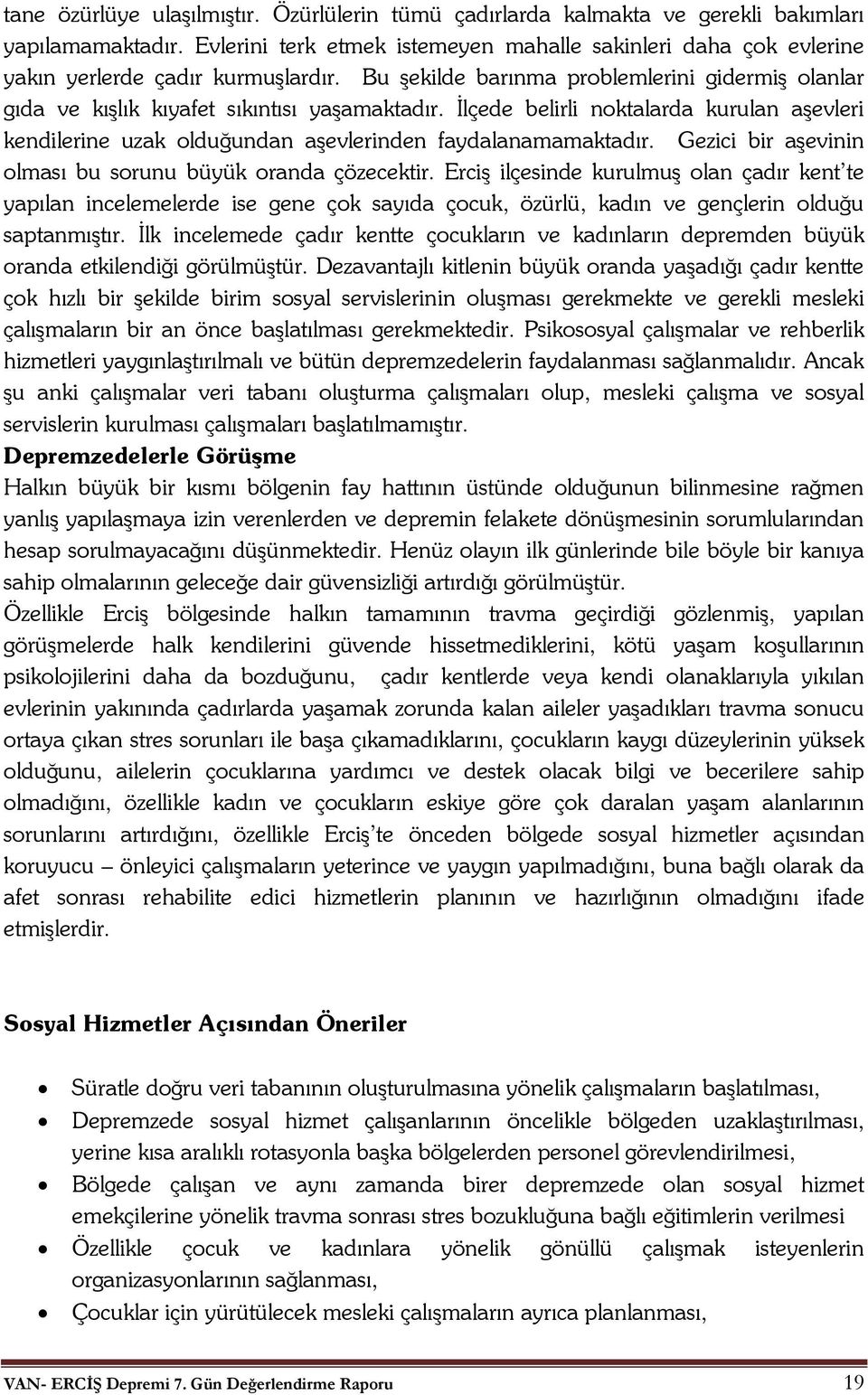 İlçede belirli noktalarda kurulan aşevleri kendilerine uzak olduğundan aşevlerinden faydalanamamaktadır. Gezici bir aşevinin olması bu sorunu büyük oranda çözecektir.