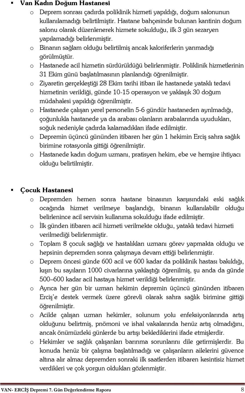 o Binanın sağlam olduğu belirtilmiş ancak kaloriferlerin yanmadığı görülmüştür. o Hastanede acil hizmetin sürdürüldüğü belirlenmiştir.