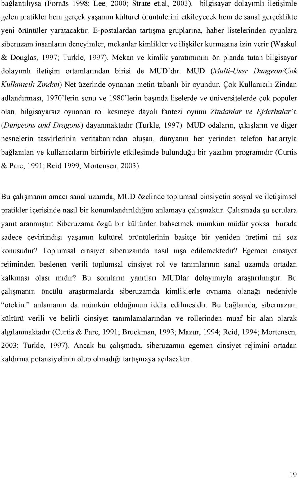 E-postalardan tartışma gruplarına, haber listelerinden oyunlara siberuzam insanların deneyimler, mekanlar kimlikler ve ilişkiler kurmasına izin verir (Waskul & Douglas, 1997; Turkle, 1997).