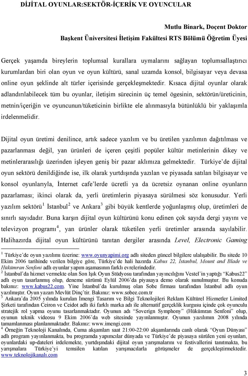 Kısaca dijital oyunlar olarak adlandırılabilecek tüm bu oyunlar, iletişim sürecinin üç temel ögesinin, sektörün/üreticinin, metnin/içeriğin ve oyuncunun/tüketicinin birlikte ele alınmasıyla