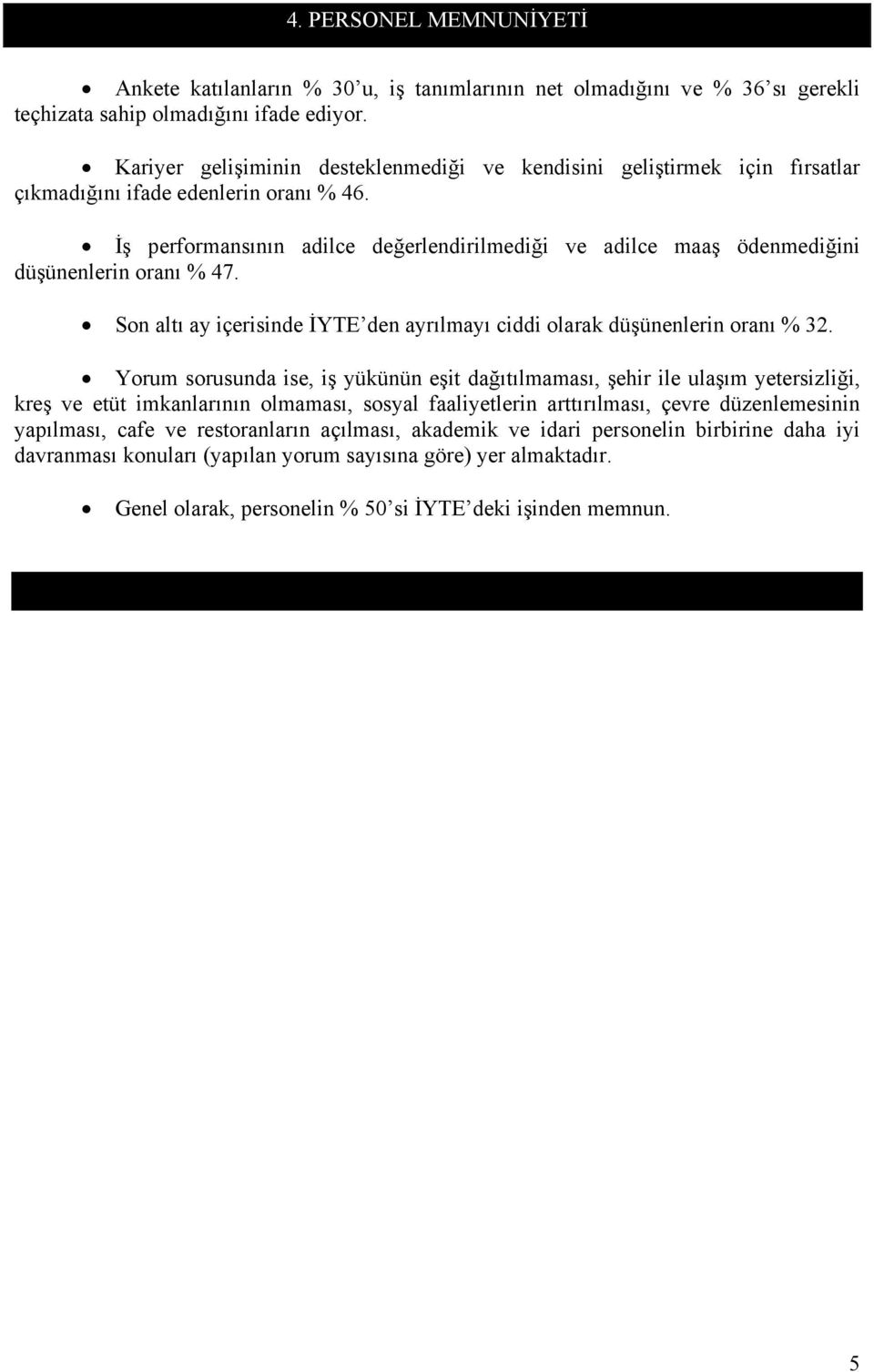 İş performansının adilce değerlendirilmediği ve adilce maaş ödenmediğini düşünenlerin oranı % 47. Son altı ay içerisinde İYTE den ayrılmayı ciddi olarak düşünenlerin oranı % 32.