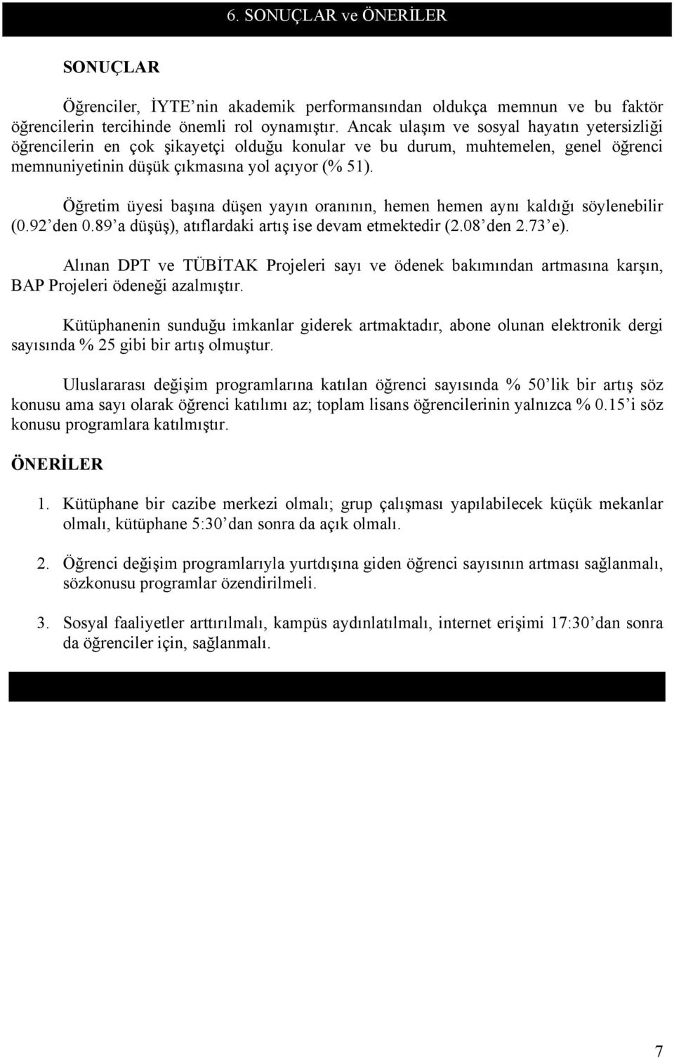 Öğretim üyesi başına düşen yayın oranının, hemen hemen aynı kaldığı söylenebilir (0.92 den 0.89 a düşüş), atıflardaki artış ise devam etmektedir (2.08 den 2.73 e).