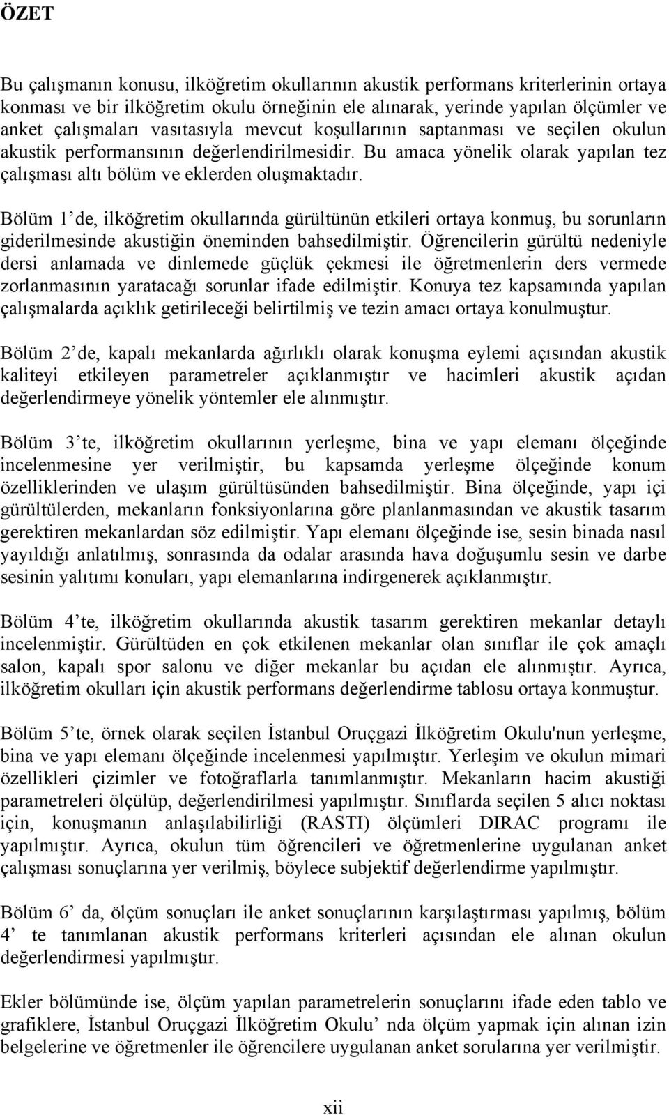 Bölüm 1 de, ilköğretim okullarında gürültünün etkileri ortaya konmuş, bu sorunların giderilmesinde akustiğin öneminden bahsedilmiştir.