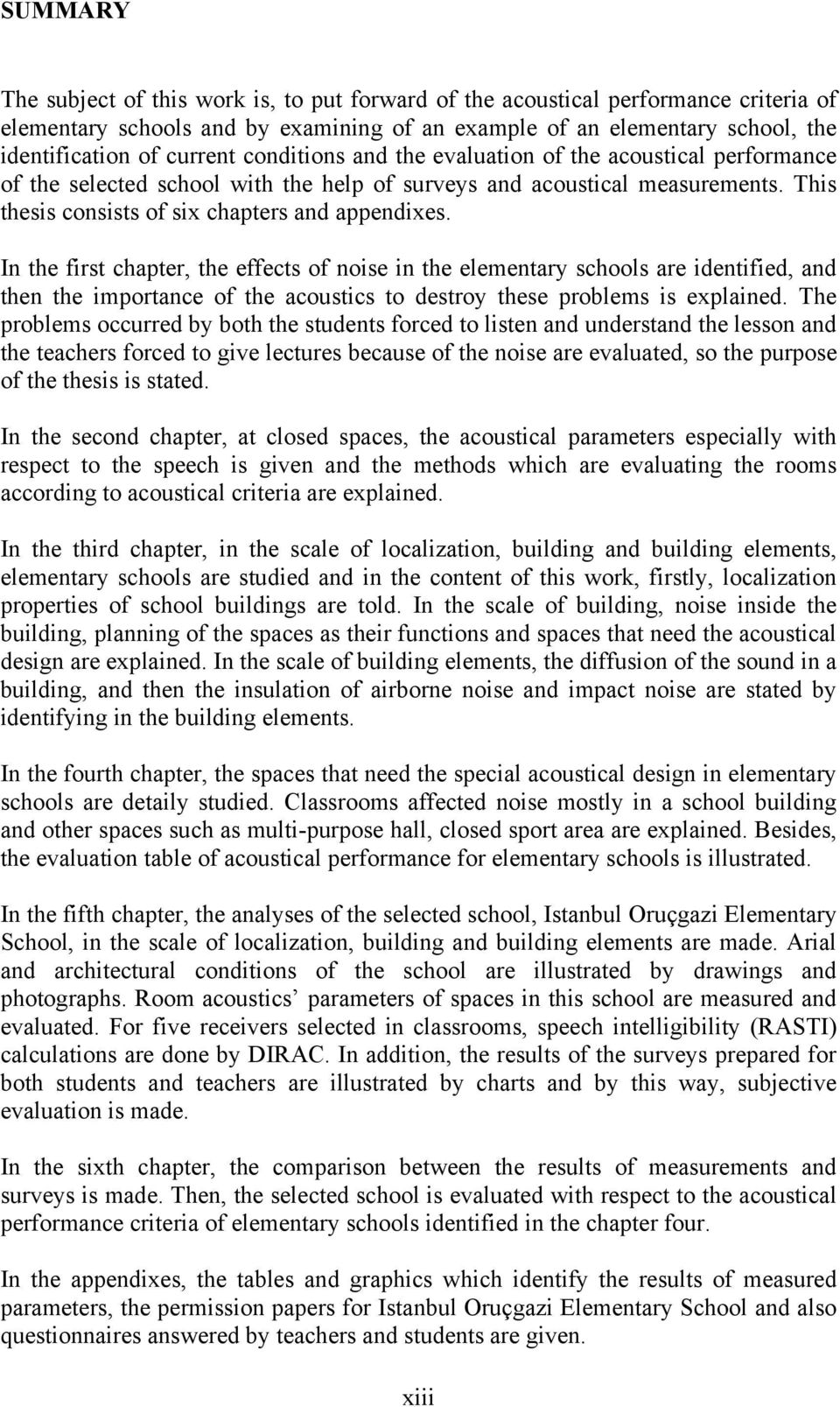 In the first chapter, the effects of noise in the elementary schools are identified, and then the importance of the acoustics to destroy these problems is explained.