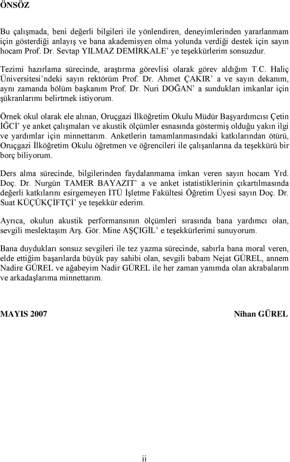 Ahmet ÇAKIR a ve sayın dekanım, aynı zamanda bölüm başkanım Prof. Dr. Nuri DOĞAN a sundukları imkanlar için şükranlarımı belirtmek istiyorum.