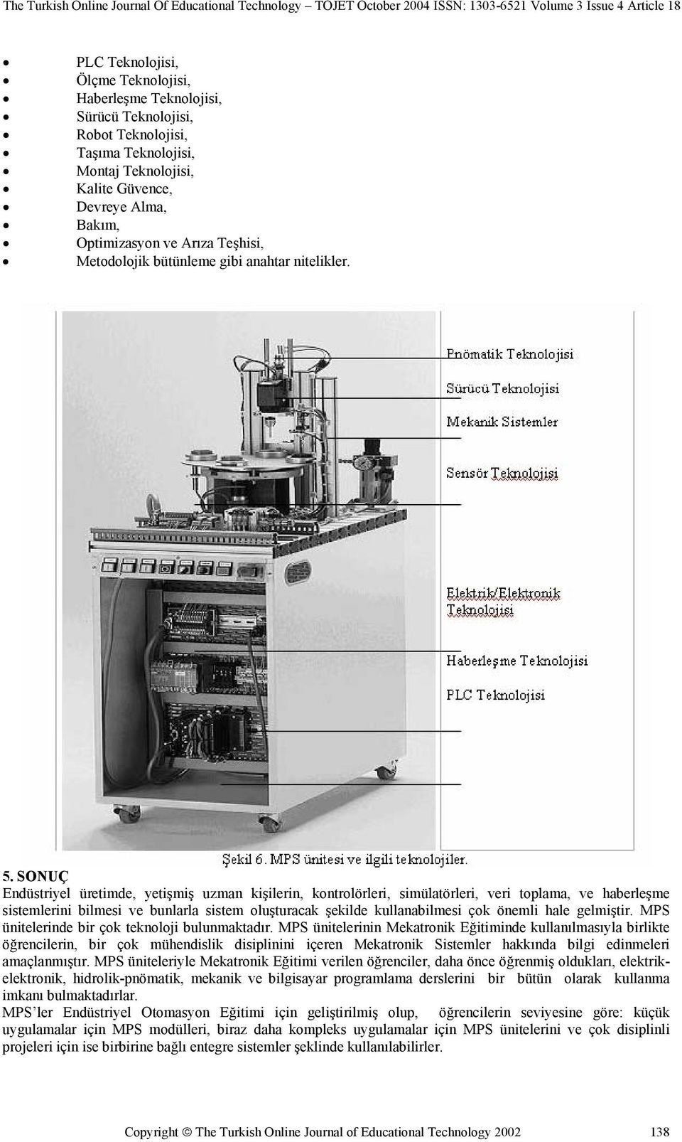 SONUÇ Endüstriyel üretimde, yetişmiş uzman kişilerin, kontrolörleri, simülatörleri, veri toplama, ve haberleşme sistemlerini bilmesi ve bunlarla sistem oluşturacak şekilde kullanabilmesi çok önemli