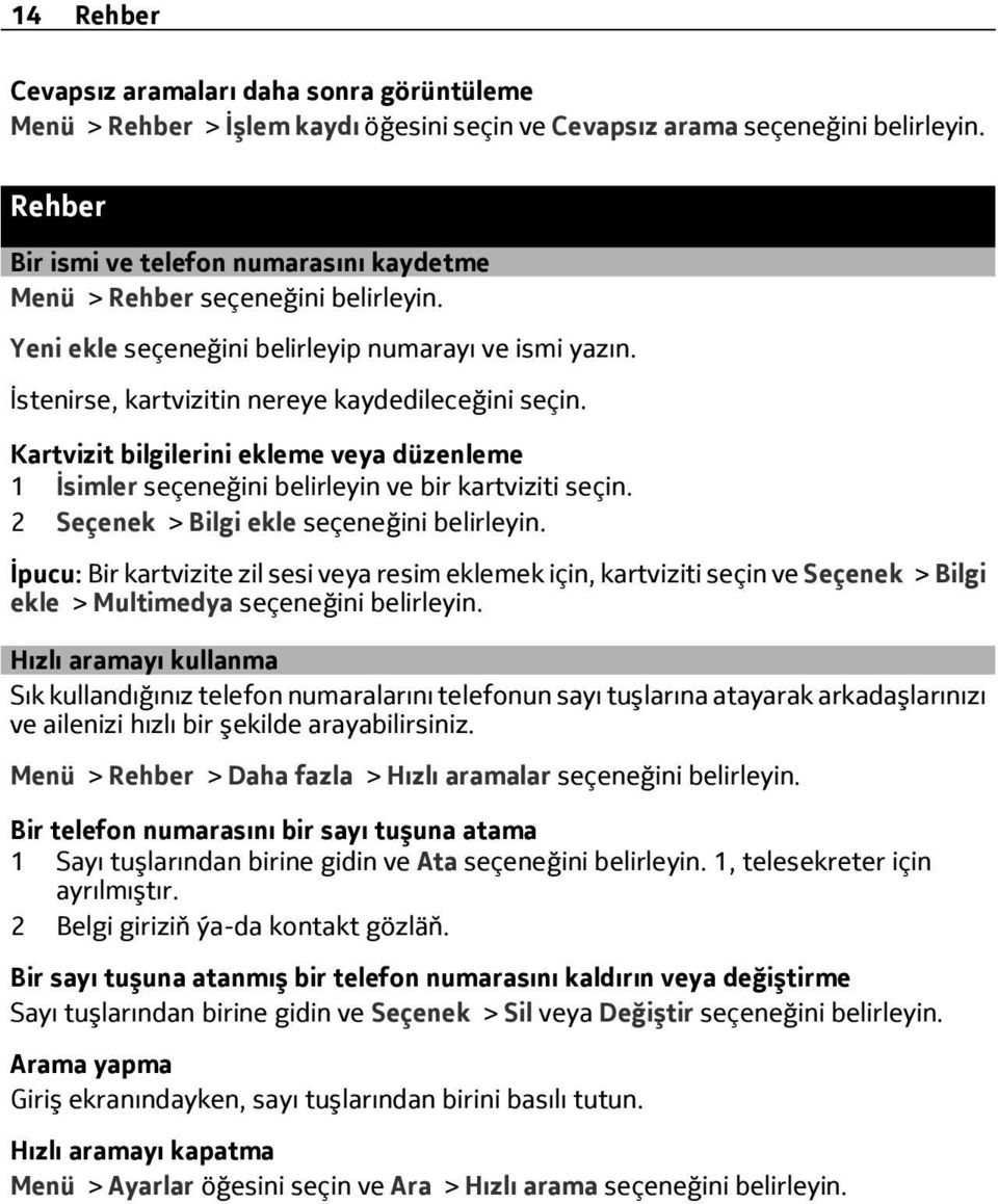 Kartvizit bilgilerini ekleme veya düzenleme 1 İsimler seçeneğini belirleyin ve bir kartviziti seçin. 2 Seçenek > Bilgi ekle seçeneğini belirleyin.