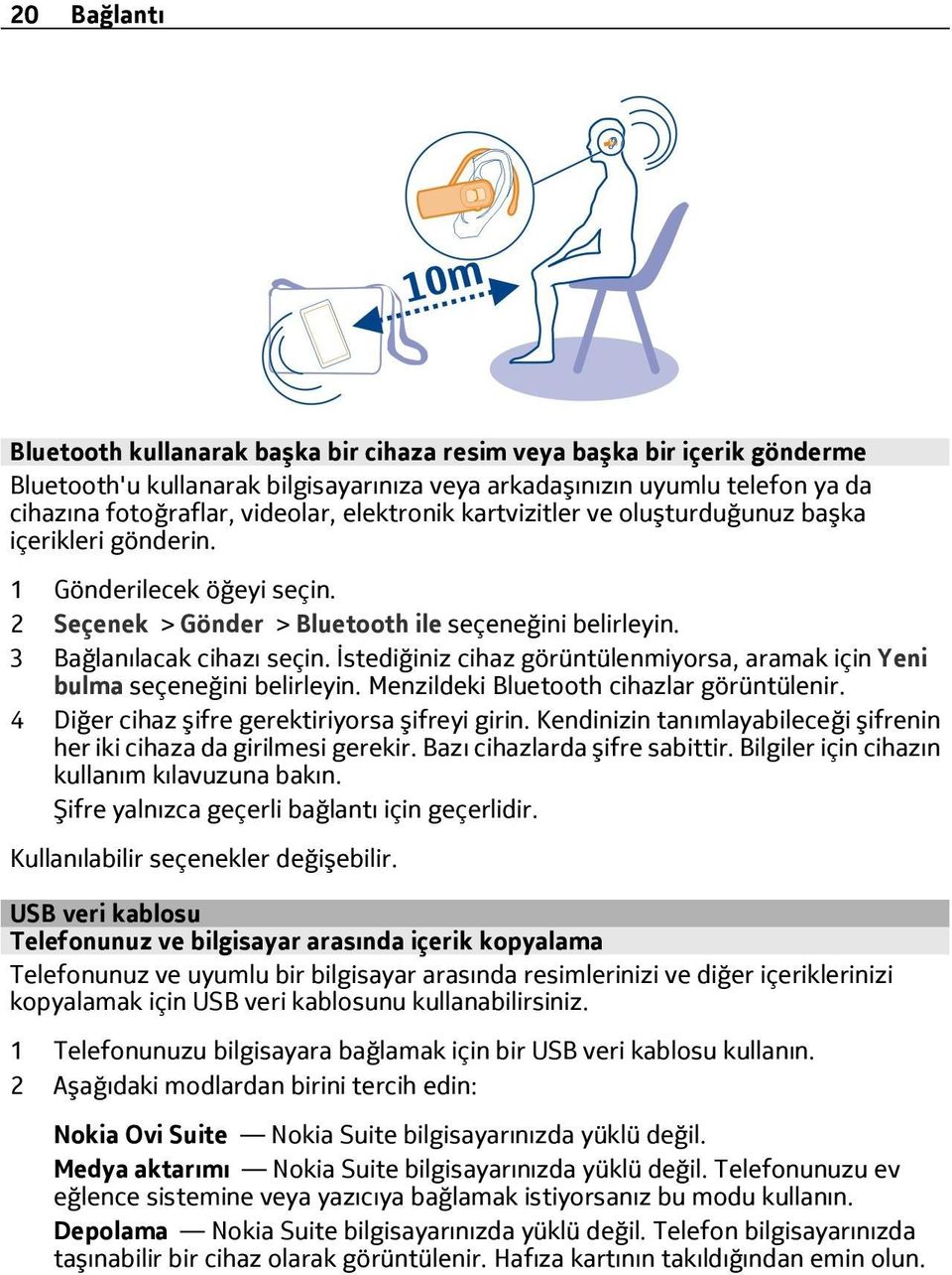 İstediğiniz cihaz görüntülenmiyorsa, aramak için Yeni bulma seçeneğini belirleyin. Menzildeki Bluetooth cihazlar görüntülenir. 4 Diğer cihaz şifre gerektiriyorsa şifreyi girin.