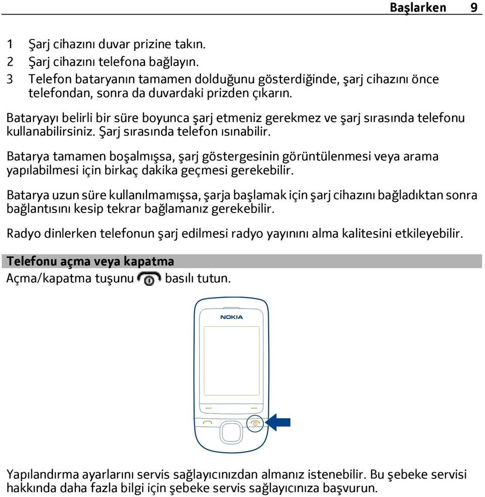 Bataryayı belirli bir süre boyunca şarj etmeniz gerekmez ve şarj sırasında telefonu kullanabilirsiniz. Şarj sırasında telefon ısınabilir.