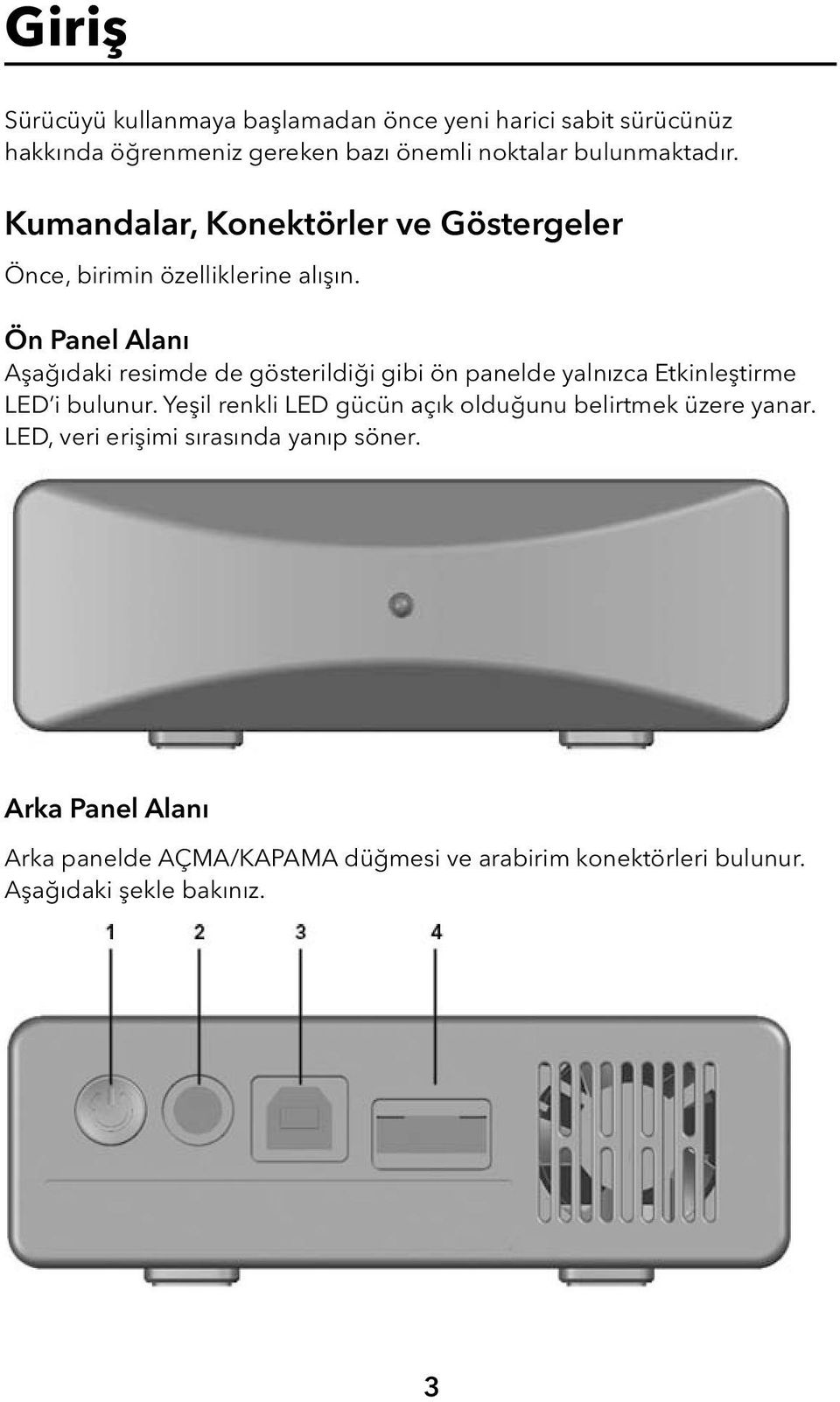 Ön Panel Alanı Aşağıdaki resimde de gösterildiği gibi ön panelde yalnızca Etkinleştirme LED i bulunur.