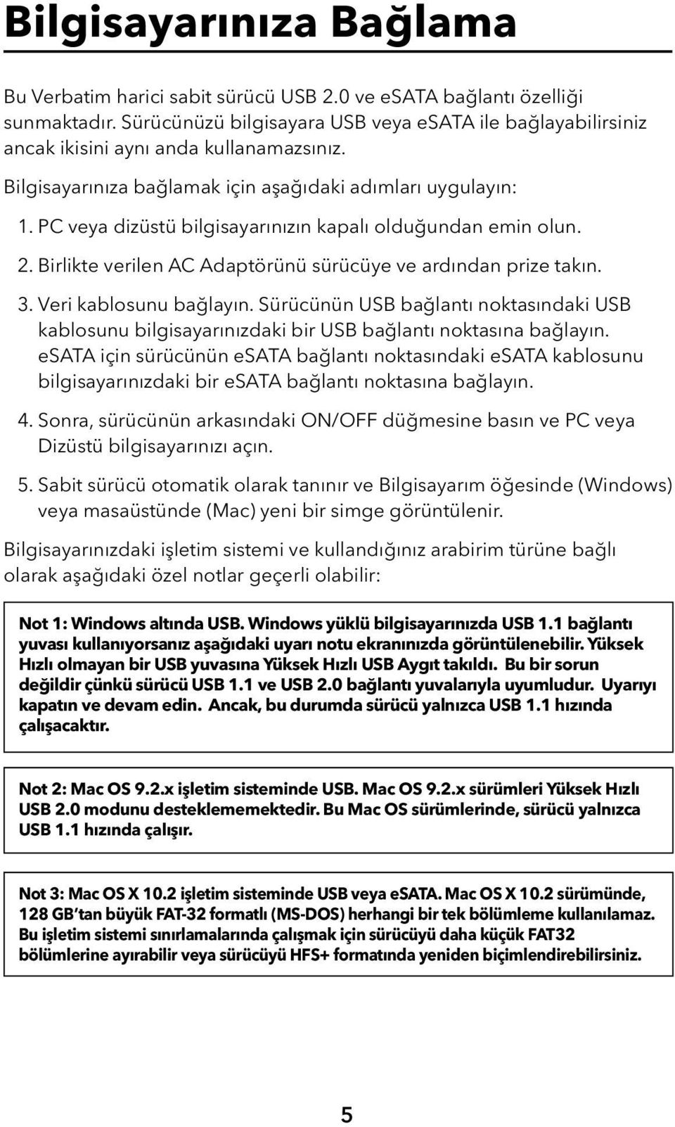 PC veya dizüstü bilgisayarınızın kapalı olduğundan emin olun. 2. Birlikte verilen AC Adaptörünü sürücüye ve ardından prize takın. 3. Veri kablosunu bağlayın.