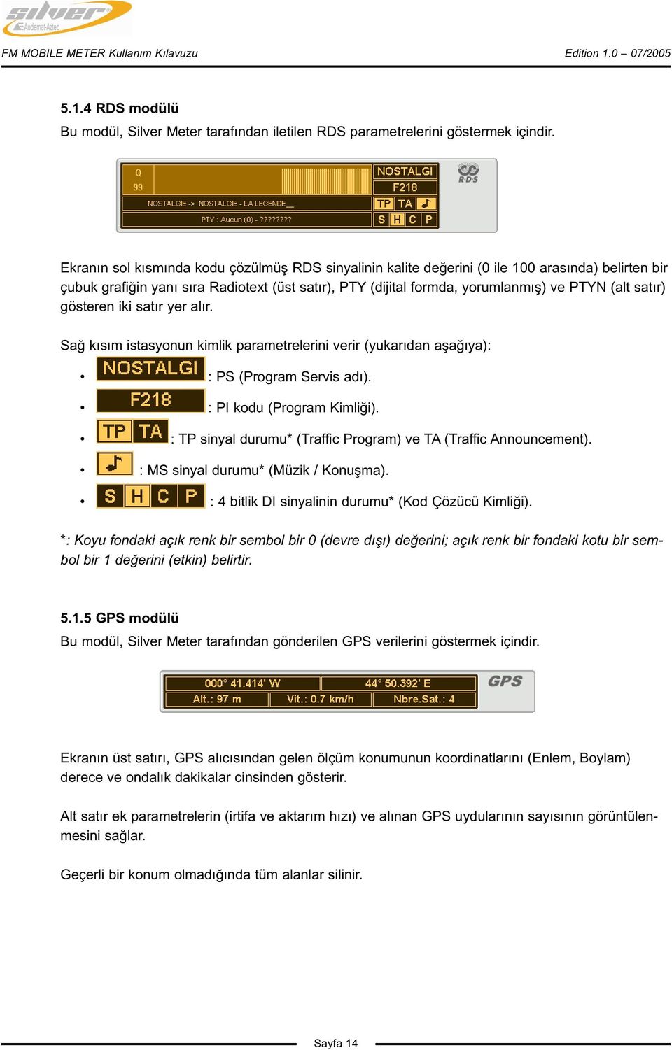 satır) gösteren iki satır yer alır. Sağ kısım istasyonun kimlik parametrelerini verir (yukarıdan aşağıya): : PS (Program Servis adı). : PI kodu (Program Kimliği).