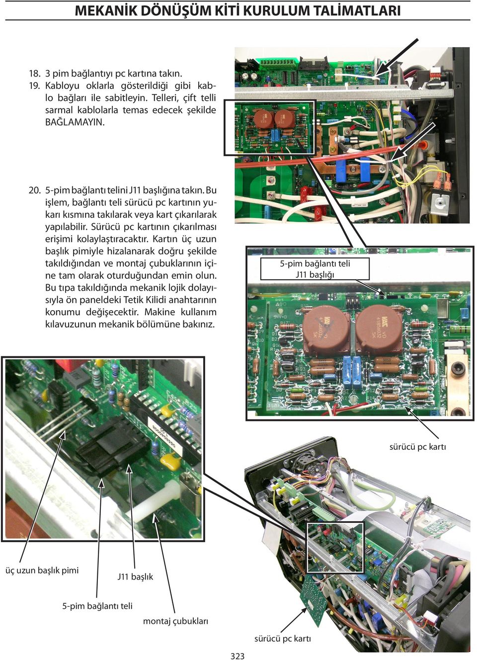 Bu işlem, bağlantı teli sürücü pc kartının yukarı kısmına takılarak veya kart çıkarılarak yapılabilir. Sürücü pc kartının çıkarılması erişimi kolaylaştıracaktır.