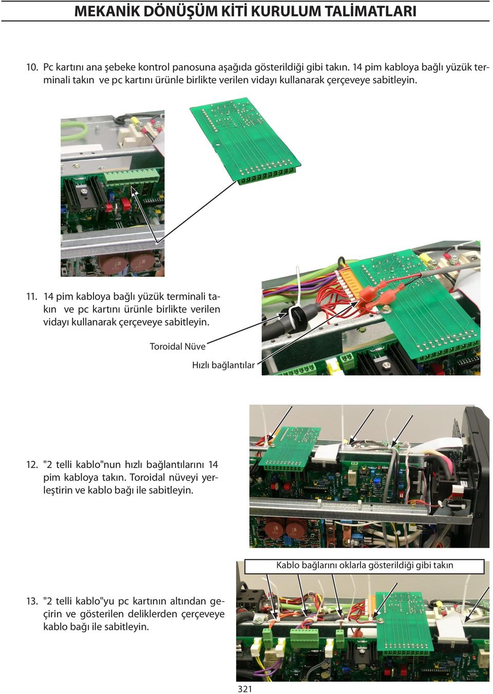 14 pim kabloya bağlı yüzük terminali takın ve pc kartını ürünle birlikte verilen vidayı kullanarak çerçeveye sabitleyin. Toroidal Nüve Hızlı bağlantılar 12.