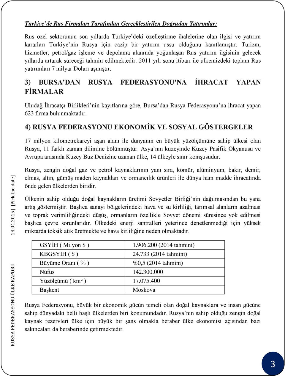 2011 yılı sonu itibarı ile ülkemizdeki toplam Rus yatırımları 7 milyar Doları aşmıştır.