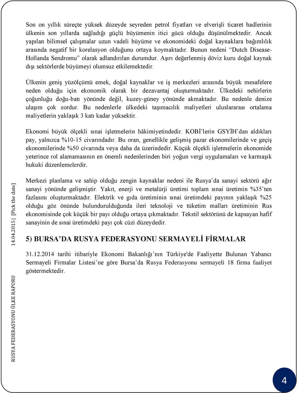 Bunun nedeni Dutch Disease- Hollanda Sendromu olarak adlandırılan durumdur. Aşırı değerlenmiş döviz kuru doğal kaynak dışı sektörlerde büyümeyi olumsuz etkilemektedir.