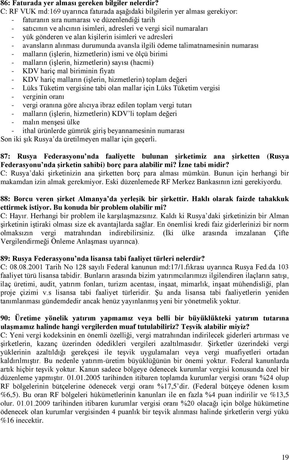 yük gönderen ve alan kişilerin isimleri ve adresleri - avansların alınması durumunda avansla ilgili ödeme talimatnamesinin numarası - malların (işlerin, hizmetlerin) ismi ve ölçü birimi - malların