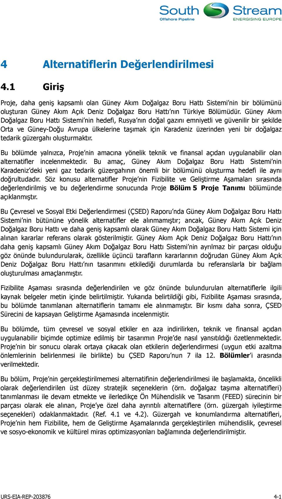 Güney Akım Doğalgaz Boru Hattı Sistemi nin hedefi, Rusya nın doğal gazını emniyetli ve güvenilir bir şekilde Orta ve Güney-Doğu Avrupa ülkelerine taşımak için Karadeniz üzerinden yeni bir doğalgaz