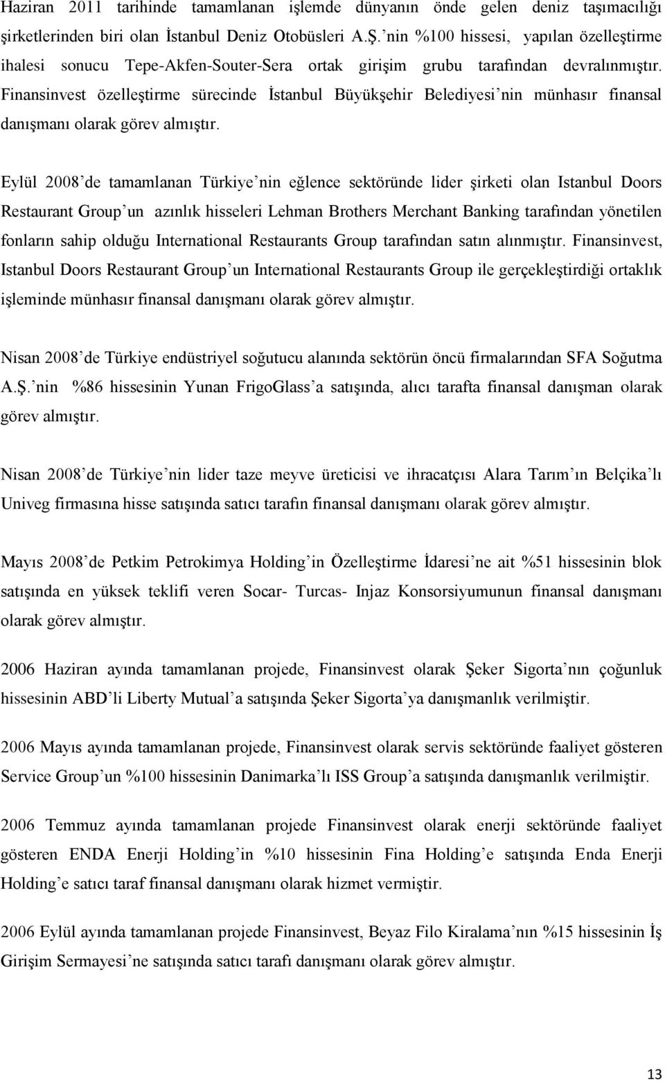 Finansinvest özelleştirme sürecinde İstanbul Büyükşehir Belediyesi nin münhasır finansal danışmanı olarak görev almıştır.