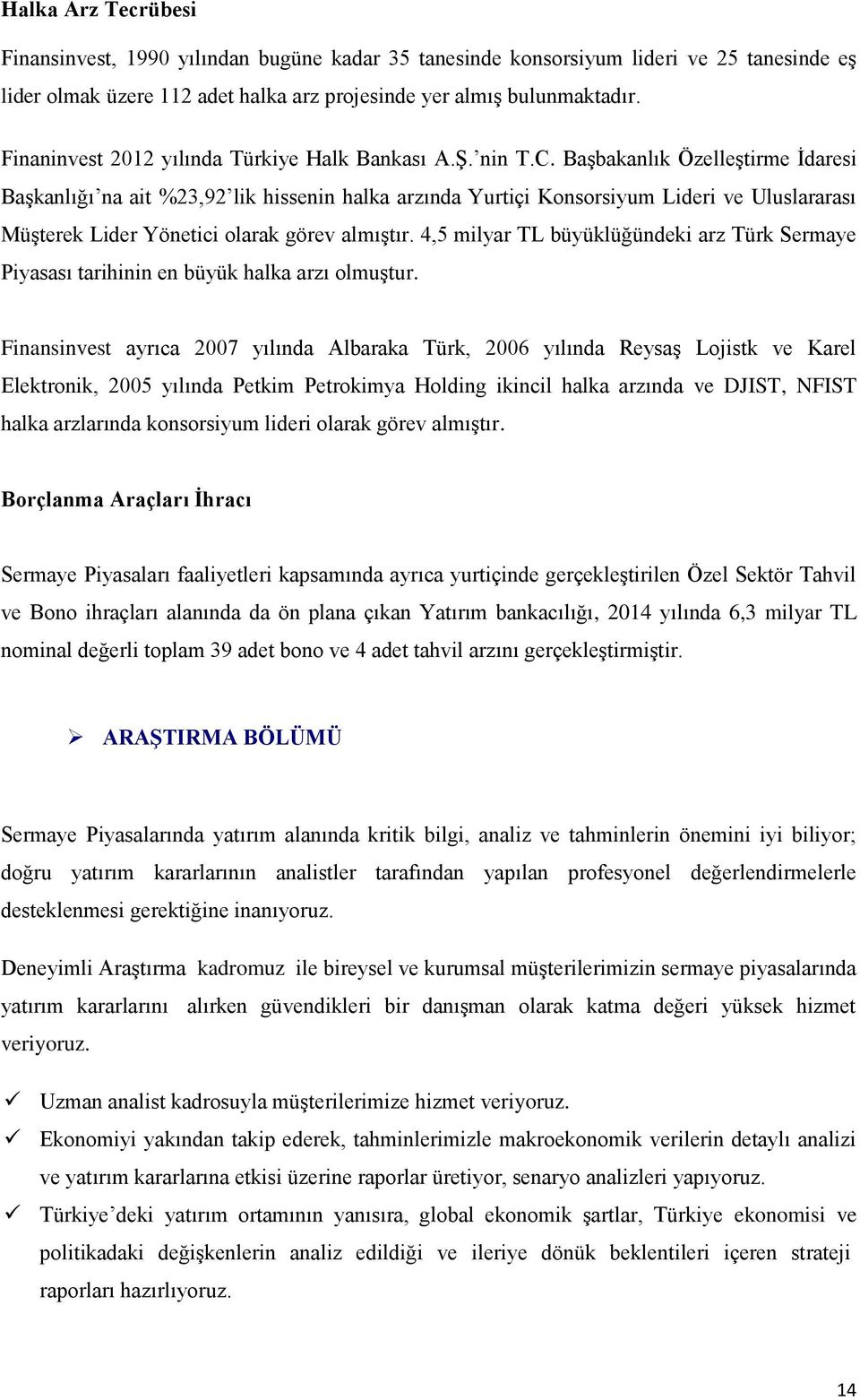 Başbakanlık Özelleştirme İdaresi Başkanlığı na ait %23,92 lik hissenin halka arzında Yurtiçi Konsorsiyum Lideri ve Uluslararası Müşterek Lider Yönetici olarak görev almıştır.