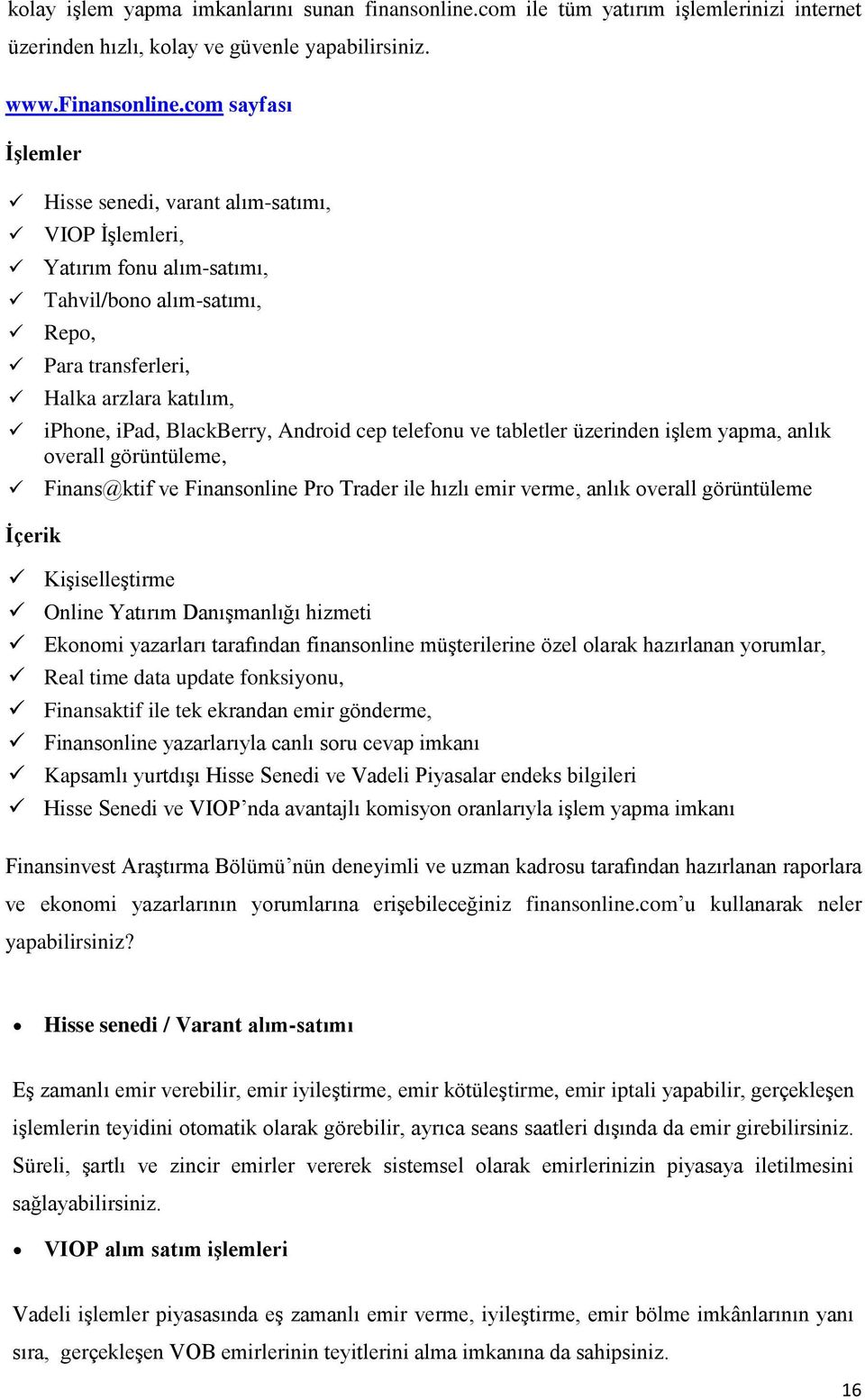 com sayfası İşlemler Hisse senedi, varant alım-satımı, VIOP İşlemleri, Yatırım fonu alım-satımı, Tahvil/bono alım-satımı, Repo, Para transferleri, Halka arzlara katılım, iphone, ipad, BlackBerry,