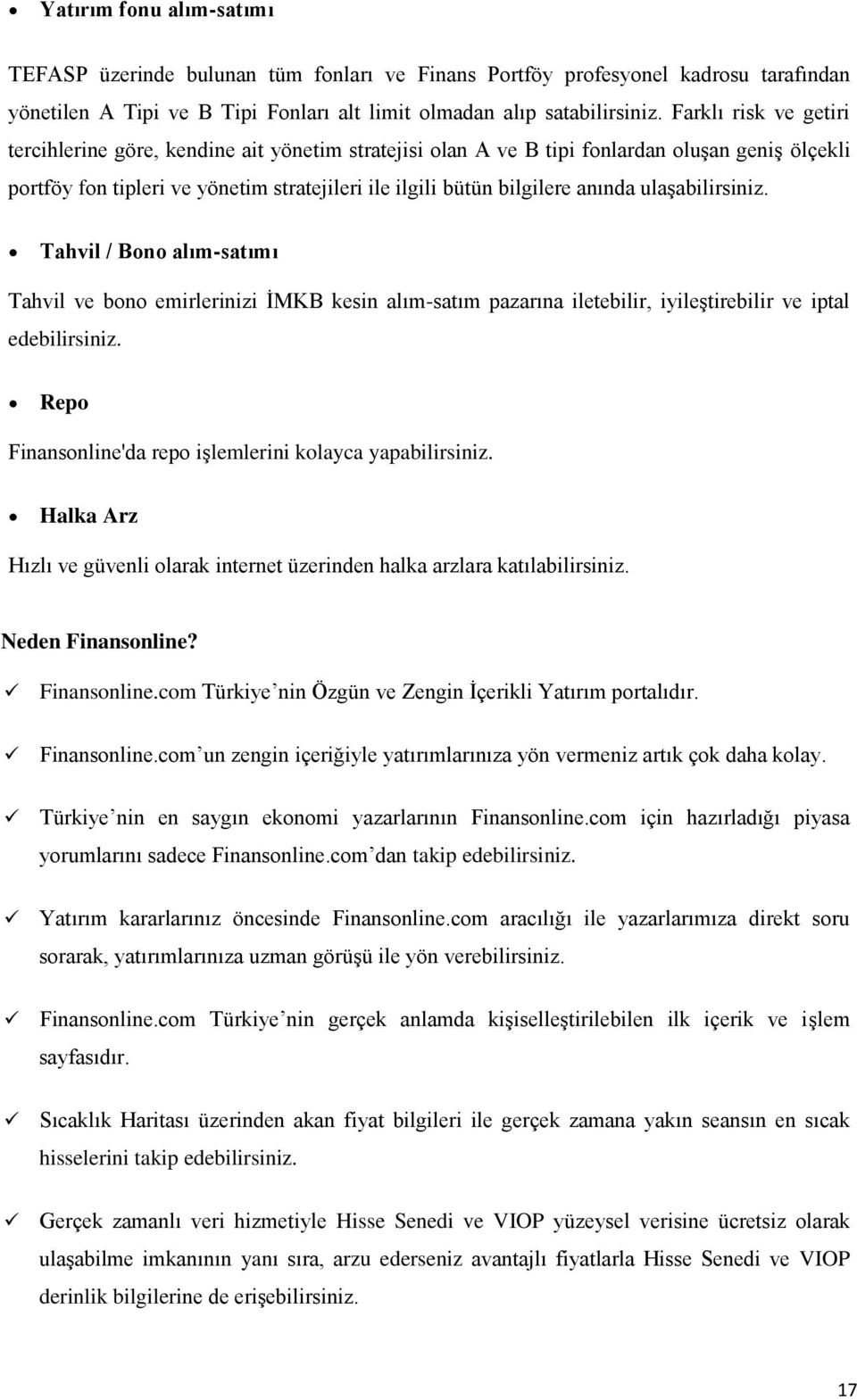 ulaşabilirsiniz. Tahvil / Bono alım-satımı Tahvil ve bono emirlerinizi İMKB kesin alım-satım pazarına iletebilir, iyileştirebilir ve iptal edebilirsiniz.