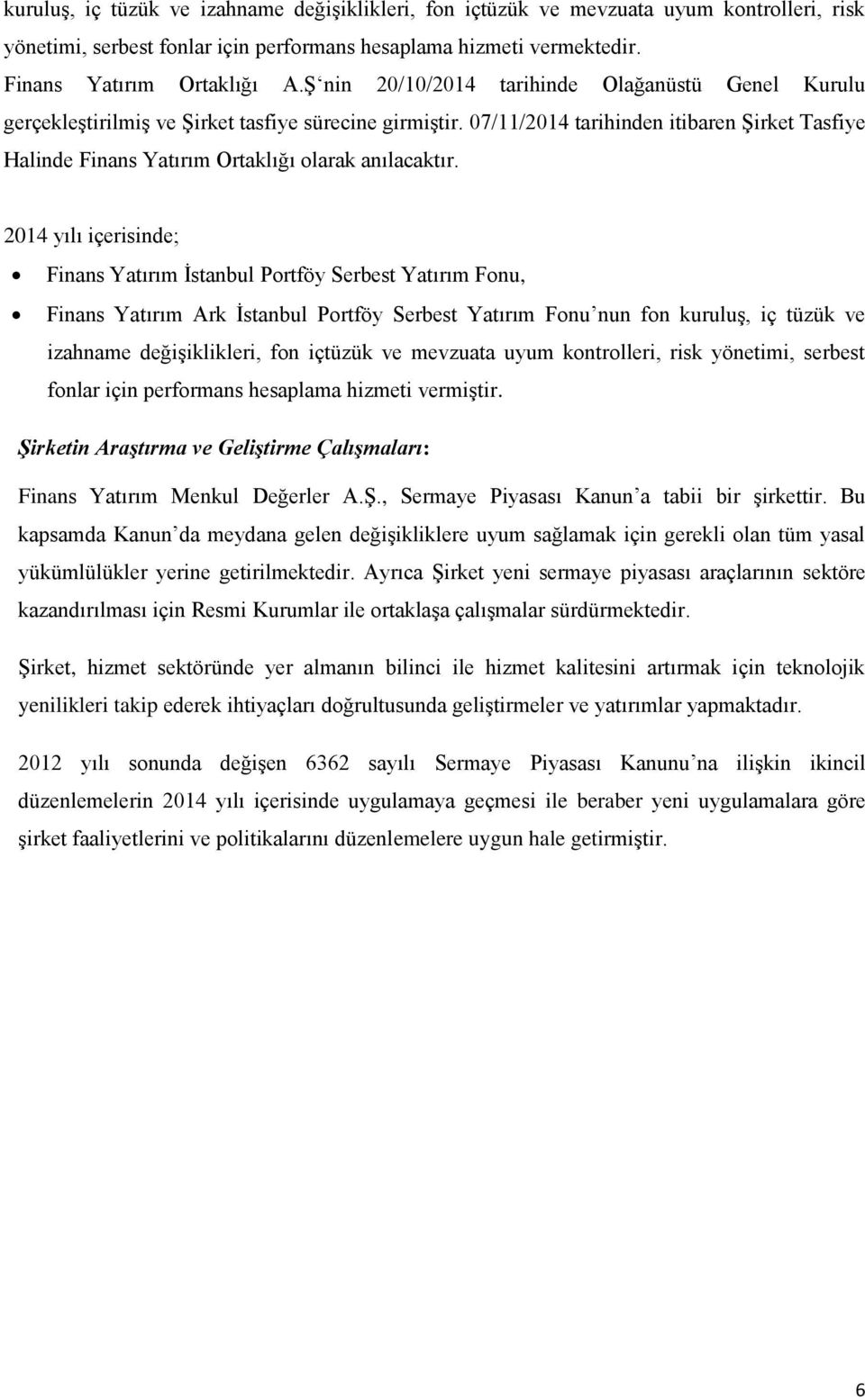 07/11/2014 tarihinden itibaren Şirket Tasfiye Halinde Finans Yatırım Ortaklığı olarak anılacaktır.