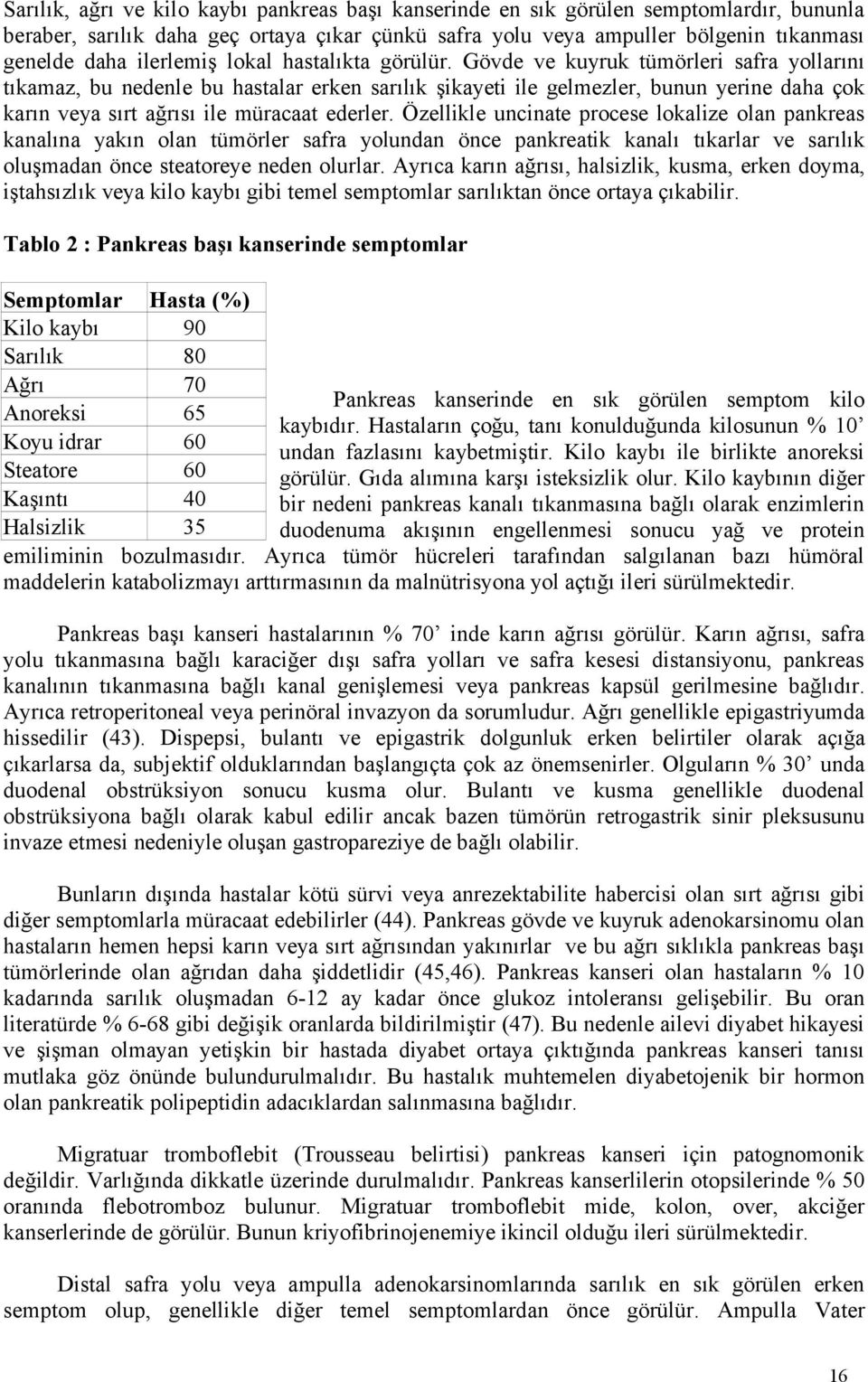 Gövde ve kuyruk tümörleri safra yollarını tıkamaz, bu nedenle bu hastalar erken sarılık şikayeti ile gelmezler, bunun yerine daha çok karın veya sırt ağrısı ile müracaat ederler.