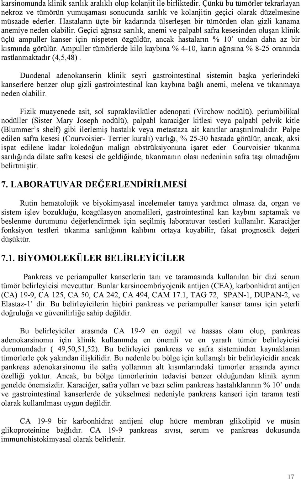 Hastaların üçte bir kadarında ülserleşen bir tümörden olan gizli kanama anemiye neden olabilir.