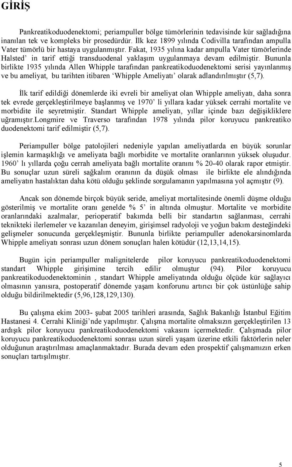 Fakat, 1935 yılına kadar ampulla Vater tümörlerinde Halsted in tarif ettiği transduodenal yaklaşım uygulanmaya devam edilmiştir.