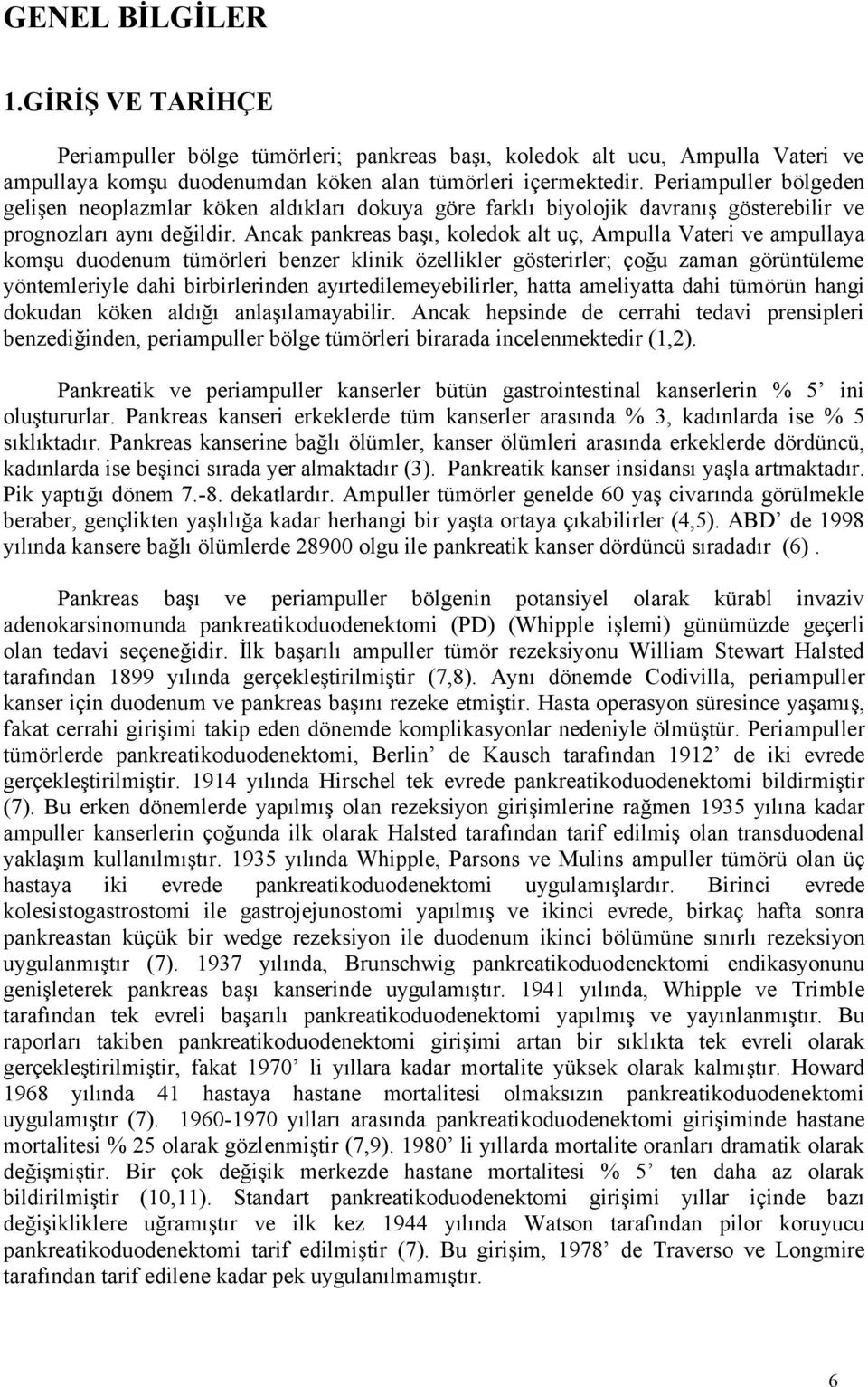 Ancak pankreas başı, koledok alt uç, Ampulla Vateri ve ampullaya komşu duodenum tümörleri benzer klinik özellikler gösterirler; çoğu zaman görüntüleme yöntemleriyle dahi birbirlerinden