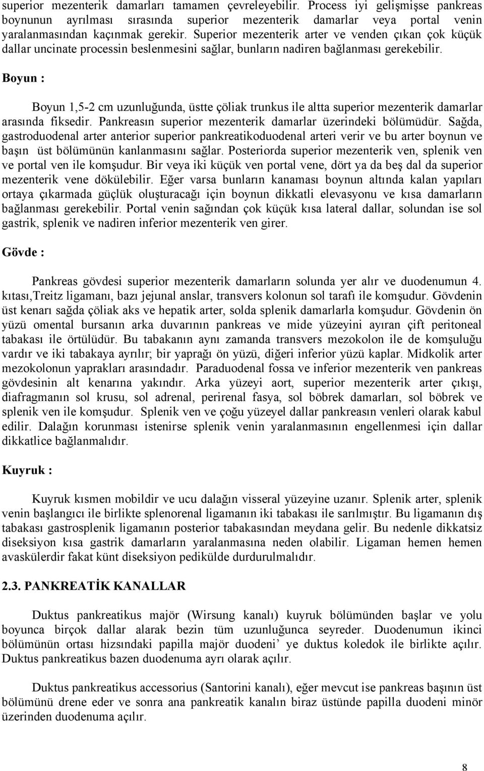 Boyun : Boyun 1,5-2 cm uzunluğunda, üstte çöliak trunkus ile altta superior mezenterik damarlar arasında fiksedir. Pankreasın superior mezenterik damarlar üzerindeki bölümüdür.