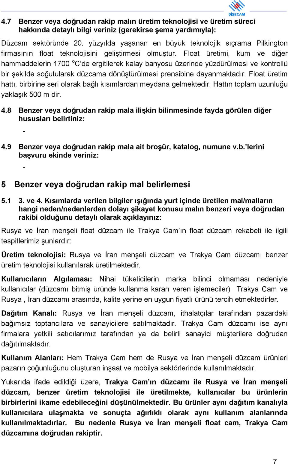 Float üretimi, kum ve diğer hammaddelerin 1700 o C de ergitilerek kalay banyosu üzerinde yüzdürülmesi ve kontrollü bir şekilde soğutularak düzcama dönüştürülmesi prensibine dayanmaktadır.