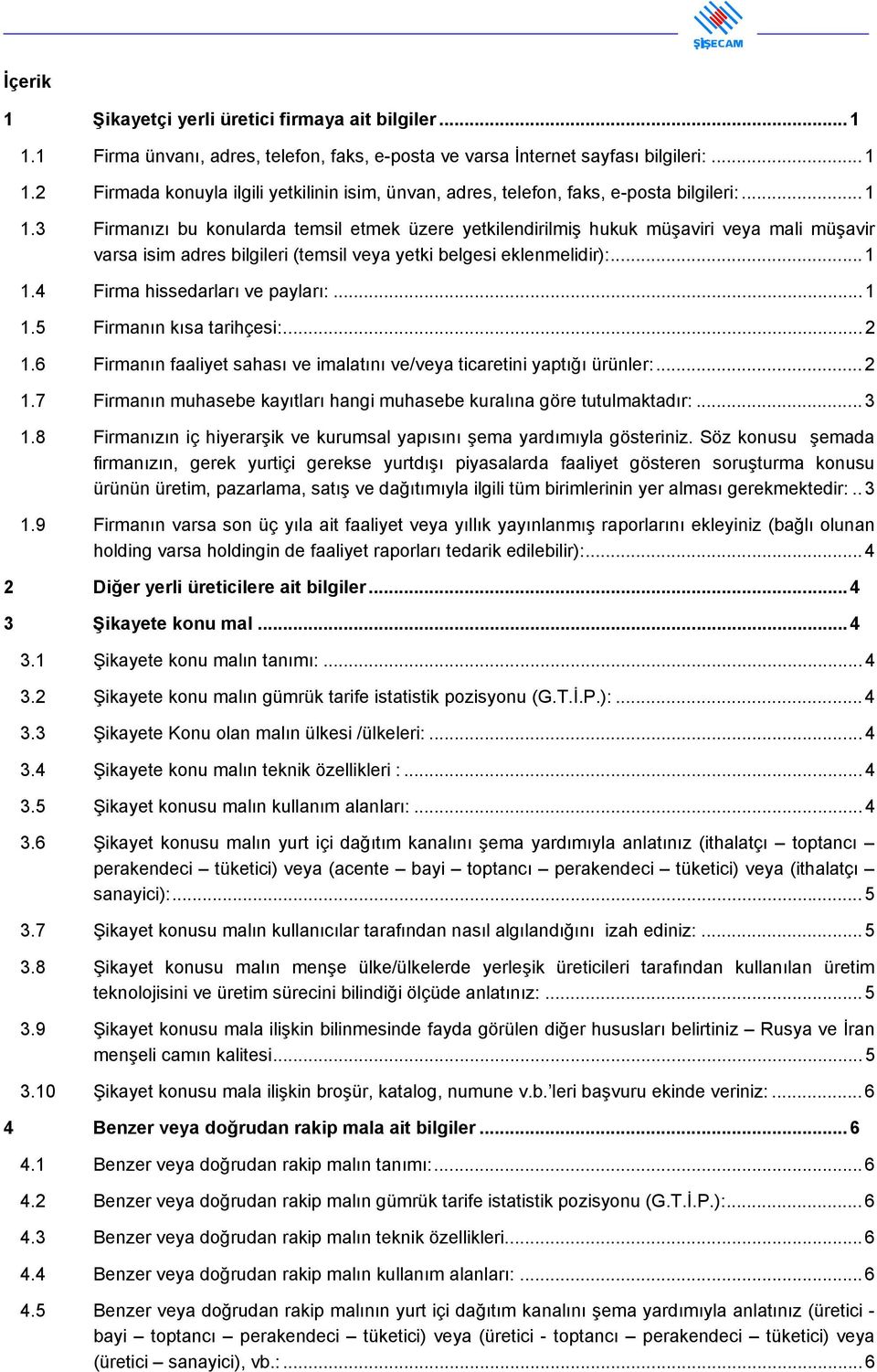 3 Firmanızı bu konularda temsil etmek üzere yetkilendirilmiş hukuk müşaviri veya mali müşavir varsa isim adres bilgileri (temsil veya yetki belgesi eklenmelidir):... 1 1.