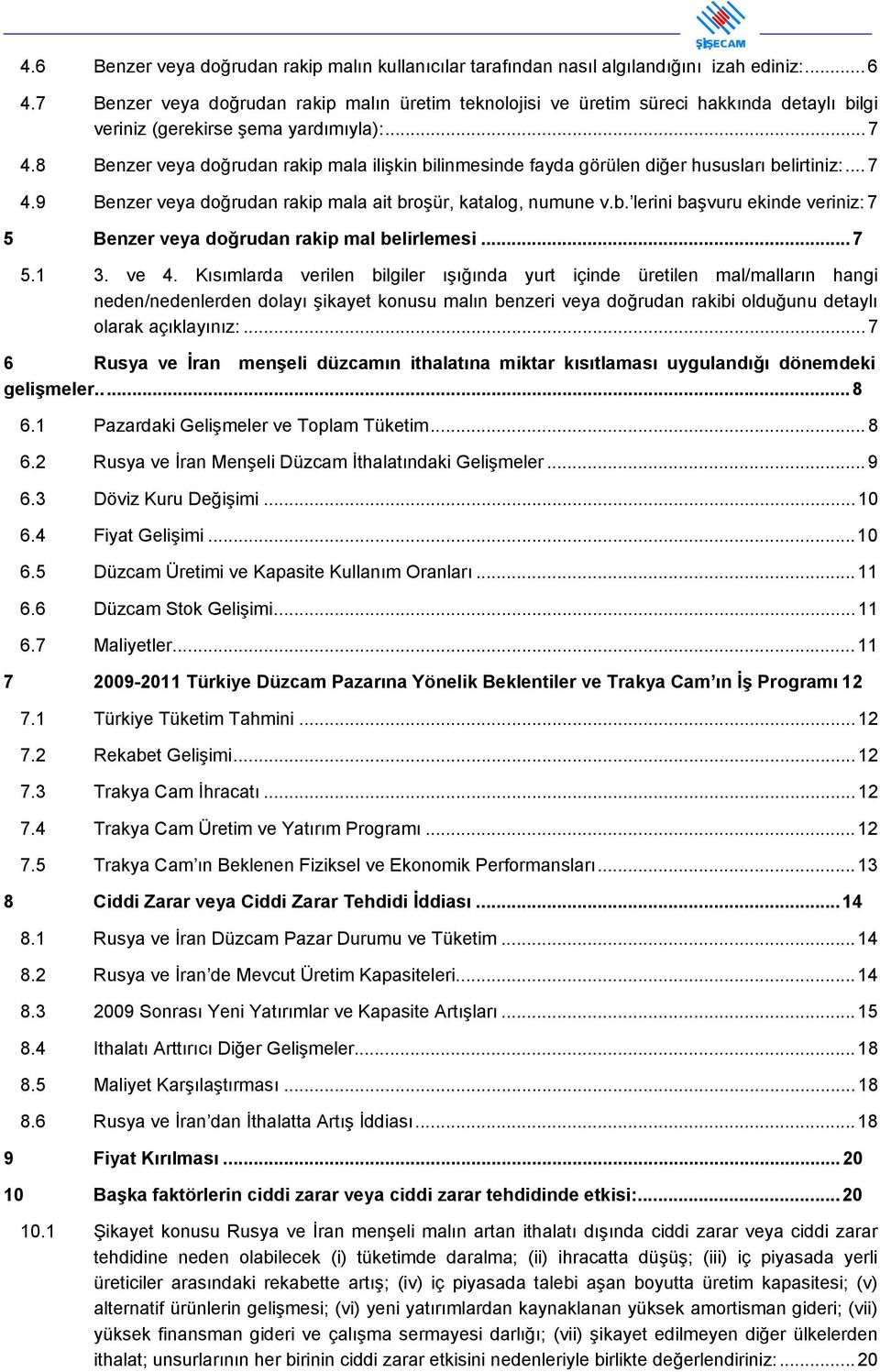 8 Benzer veya doğrudan rakip mala ilişkin bilinmesinde fayda görülen diğer hususları belirtiniz:... 7 4.9 Benzer veya doğrudan rakip mala ait broşür, katalog, numune v.b. lerini başvuru ekinde veriniz: 7 5 Benzer veya doğrudan rakip mal belirlemesi.