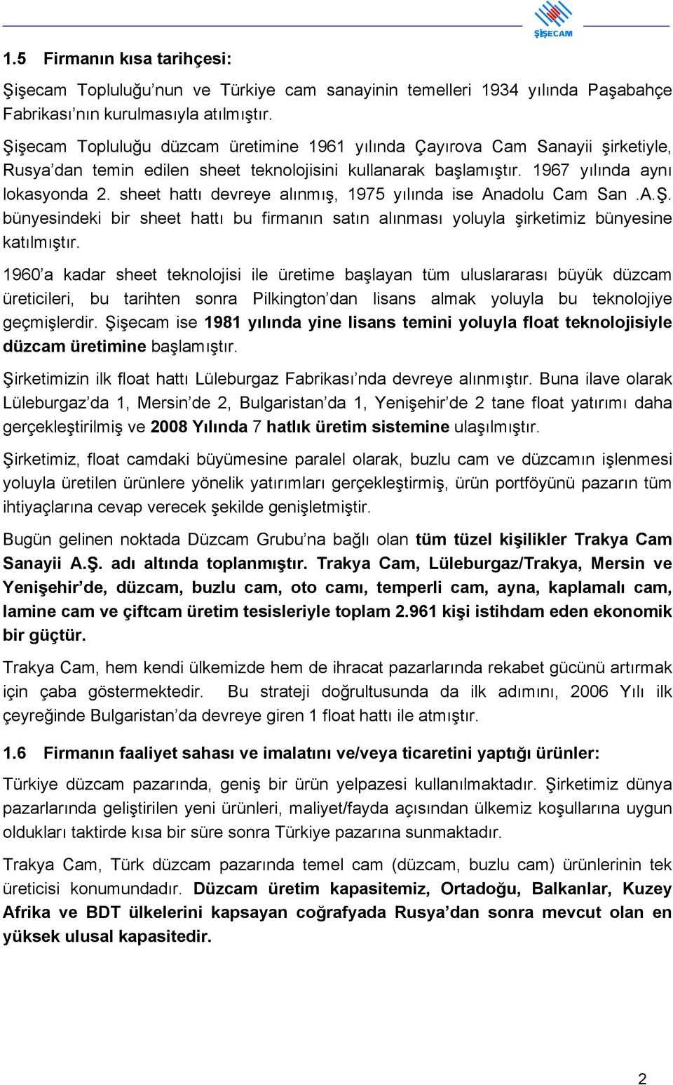 sheet hattı devreye alınmış, 1975 yılında ise Anadolu Cam San.A.Ş. bünyesindeki bir sheet hattı bu firmanın satın alınması yoluyla şirketimiz bünyesine katılmıştır.