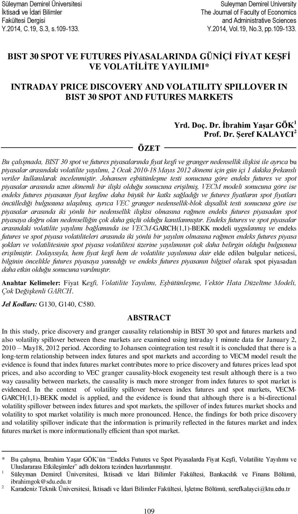 BIST 30 SPOT VE FUTURES PİYASALARINDA GÜNİÇİ FİYAT KEŞFİ VE VOLATİLİTE YAYILIMI* INTRADAY PRICE DISCOVERY AND VOLATILITY SPILLOVER IN BIST 30 SPOT AND FUTURES MARKETS ÖZET Yrd. Doç. Dr.