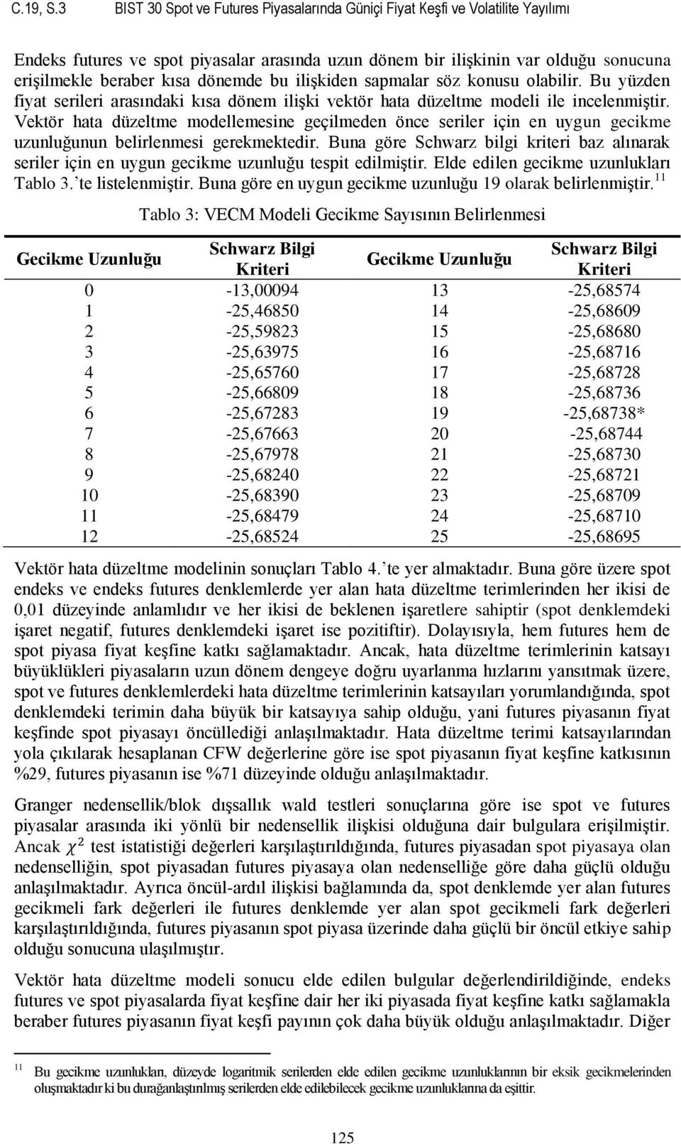 dönemde bu ilişkiden sapmalar söz konusu olabilir. Bu yüzden fiyat serileri arasındaki kısa dönem ilişki vektör hata düzeltme modeli ile incelenmiştir.