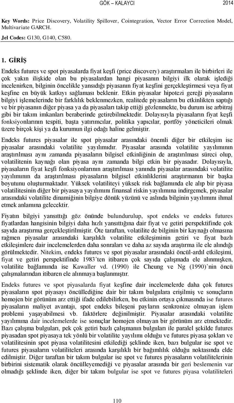 incelenirken, bilginin öncelikle yansıdığı piyasanın fiyat keşfini gerçekleştirmesi veya fiyat keşfine en büyük katkıyı sağlaması beklenir.