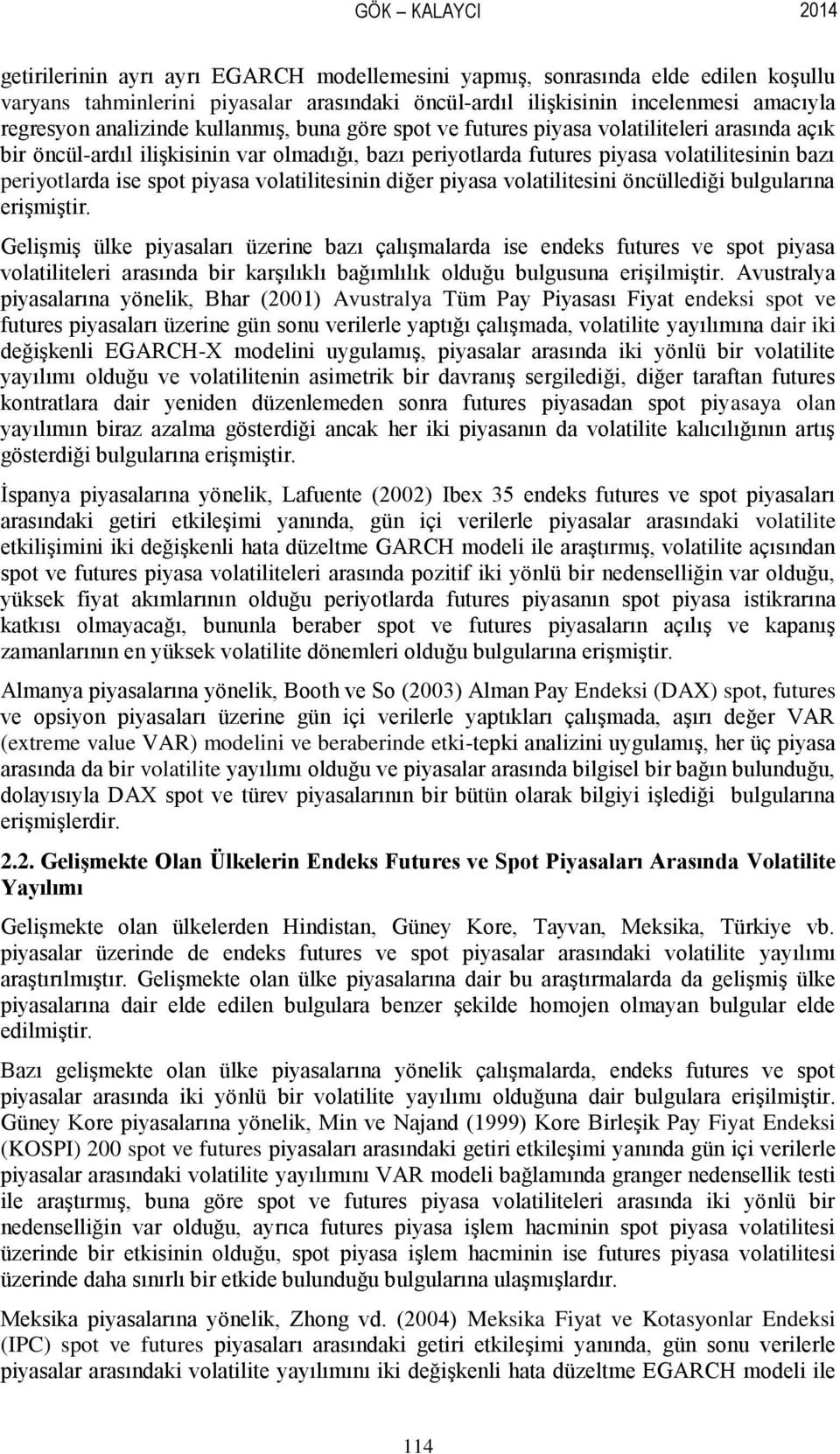 spot piyasa volatilitesinin diğer piyasa volatilitesini öncüllediği bulgularına erişmiştir.