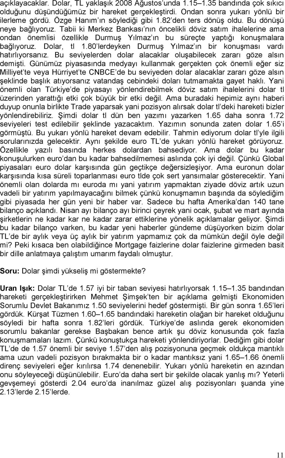 Tabii ki Merkez Bankası nın öncelikli döviz satım ihalelerine ama ondan önemlisi özellikle Durmuş Yılmaz ın bu süreçte yaptığı konuşmalara bağlıyoruz. Dolar, tl 1.