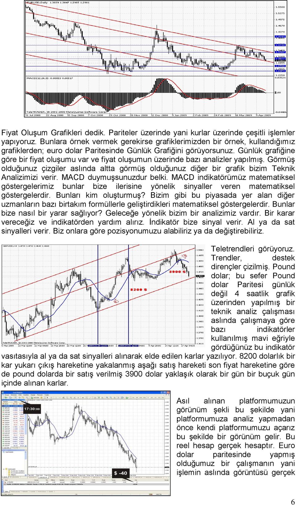 Günlük grafiğine göre bir fiyat oluşumu var ve fiyat oluşumun üzerinde bazı analizler yapılmış.