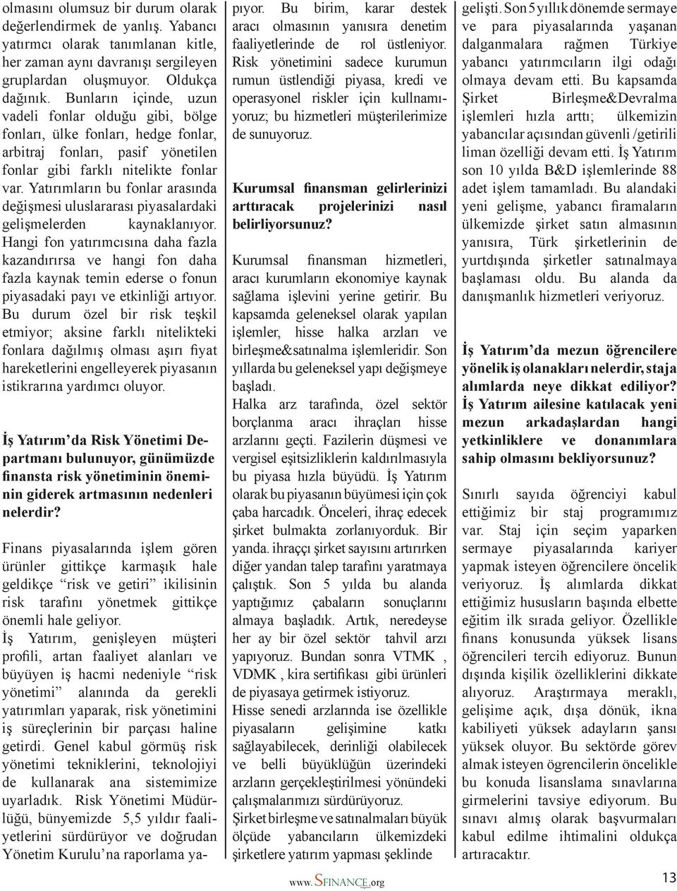 Yatırımların bu fonlar arasında değişmesi uluslararası piyasalardaki gelişmelerden kaynaklanıyor.