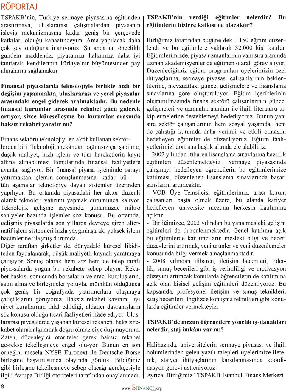 Finansal piyasalarda teknolojiyle birlikte hızlı bir değişim yaşanmakta, uluslararası ve yerel piyasalar arasındaki engel giderek azalmaktadır.